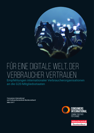 Für eine digitale Welt, der Verbraucher vertrauen. Empfehlungen internationaler Verbraucherorganisationen an die G20-Mitgliedsstaaten | 15. März 2017