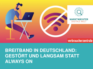 Breitband in Deutschland: Gestört und langsam statt always on | Ergebnisse der Umfrage im Auftrag der Marktwächter